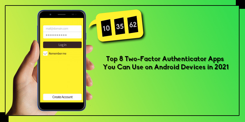 Top 8 Two-Factor Authenticator Apps You Can Use on Android Devices in 2021